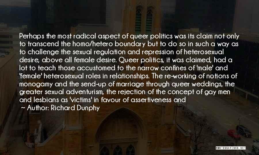 Richard Dunphy Quotes: Perhaps The Most Radical Aspect Of Queer Politics Was Its Claim Not Only To Transcend The Homo/hetero Boundary But To