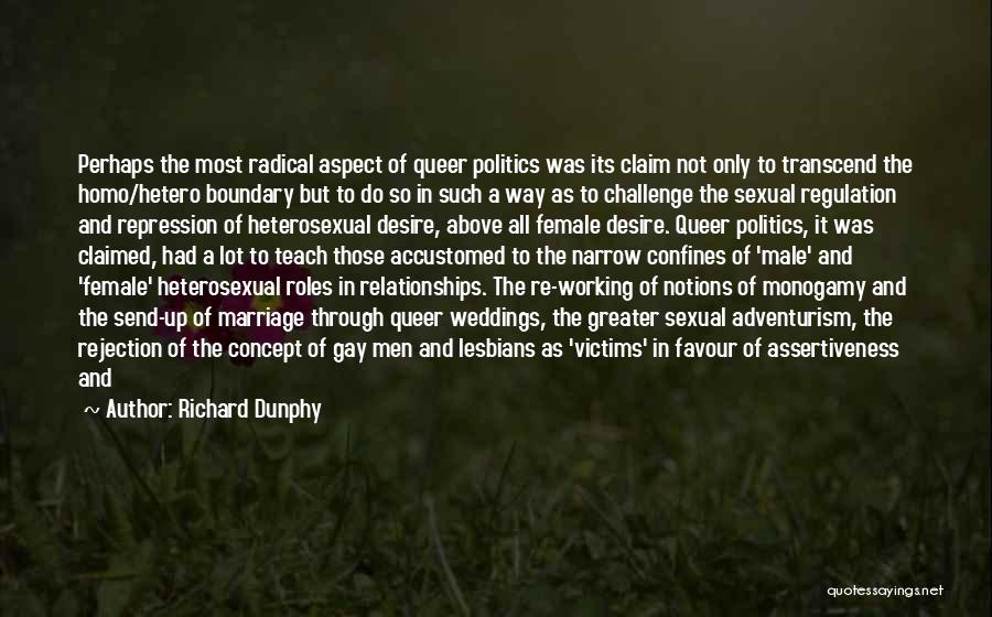 Richard Dunphy Quotes: Perhaps The Most Radical Aspect Of Queer Politics Was Its Claim Not Only To Transcend The Homo/hetero Boundary But To