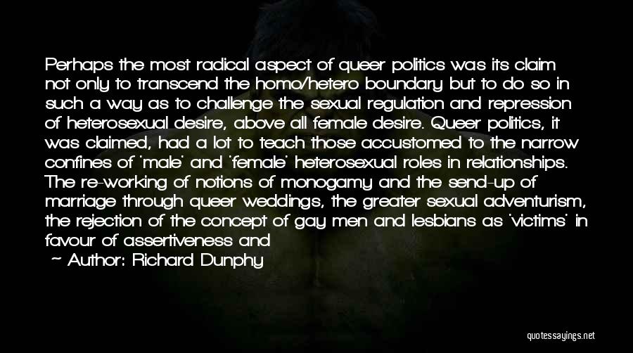 Richard Dunphy Quotes: Perhaps The Most Radical Aspect Of Queer Politics Was Its Claim Not Only To Transcend The Homo/hetero Boundary But To