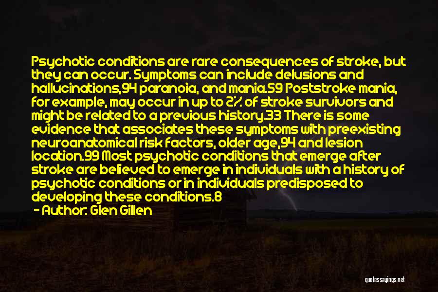 Glen Gillen Quotes: Psychotic Conditions Are Rare Consequences Of Stroke, But They Can Occur. Symptoms Can Include Delusions And Hallucinations,94 Paranoia, And Mania.59