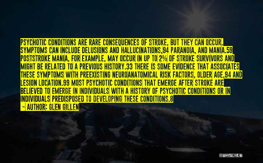 Glen Gillen Quotes: Psychotic Conditions Are Rare Consequences Of Stroke, But They Can Occur. Symptoms Can Include Delusions And Hallucinations,94 Paranoia, And Mania.59