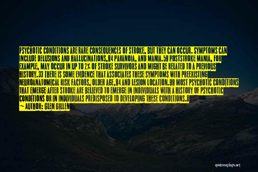 Glen Gillen Quotes: Psychotic Conditions Are Rare Consequences Of Stroke, But They Can Occur. Symptoms Can Include Delusions And Hallucinations,94 Paranoia, And Mania.59