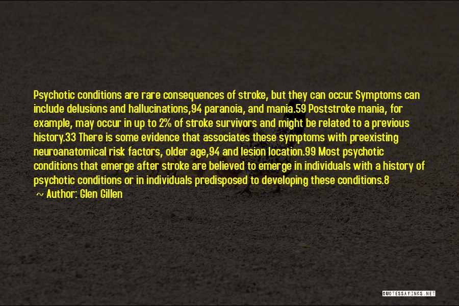 Glen Gillen Quotes: Psychotic Conditions Are Rare Consequences Of Stroke, But They Can Occur. Symptoms Can Include Delusions And Hallucinations,94 Paranoia, And Mania.59