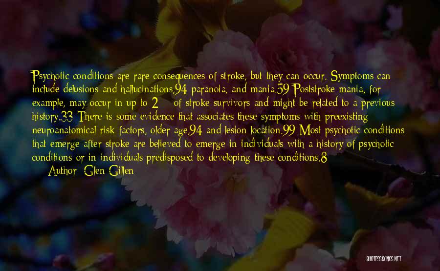 Glen Gillen Quotes: Psychotic Conditions Are Rare Consequences Of Stroke, But They Can Occur. Symptoms Can Include Delusions And Hallucinations,94 Paranoia, And Mania.59