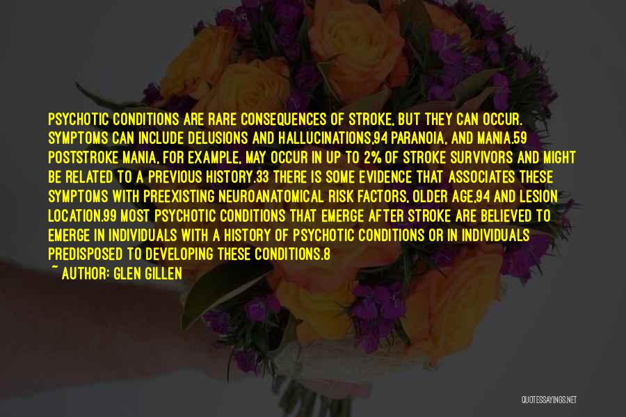 Glen Gillen Quotes: Psychotic Conditions Are Rare Consequences Of Stroke, But They Can Occur. Symptoms Can Include Delusions And Hallucinations,94 Paranoia, And Mania.59