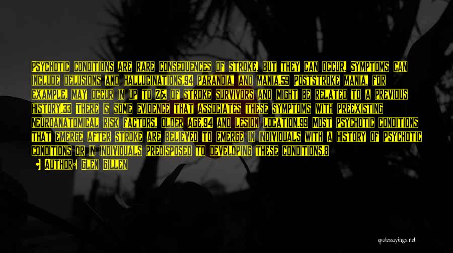 Glen Gillen Quotes: Psychotic Conditions Are Rare Consequences Of Stroke, But They Can Occur. Symptoms Can Include Delusions And Hallucinations,94 Paranoia, And Mania.59