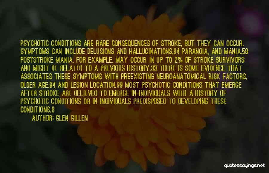 Glen Gillen Quotes: Psychotic Conditions Are Rare Consequences Of Stroke, But They Can Occur. Symptoms Can Include Delusions And Hallucinations,94 Paranoia, And Mania.59