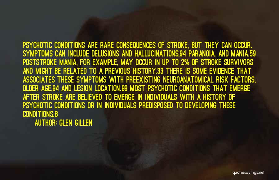 Glen Gillen Quotes: Psychotic Conditions Are Rare Consequences Of Stroke, But They Can Occur. Symptoms Can Include Delusions And Hallucinations,94 Paranoia, And Mania.59