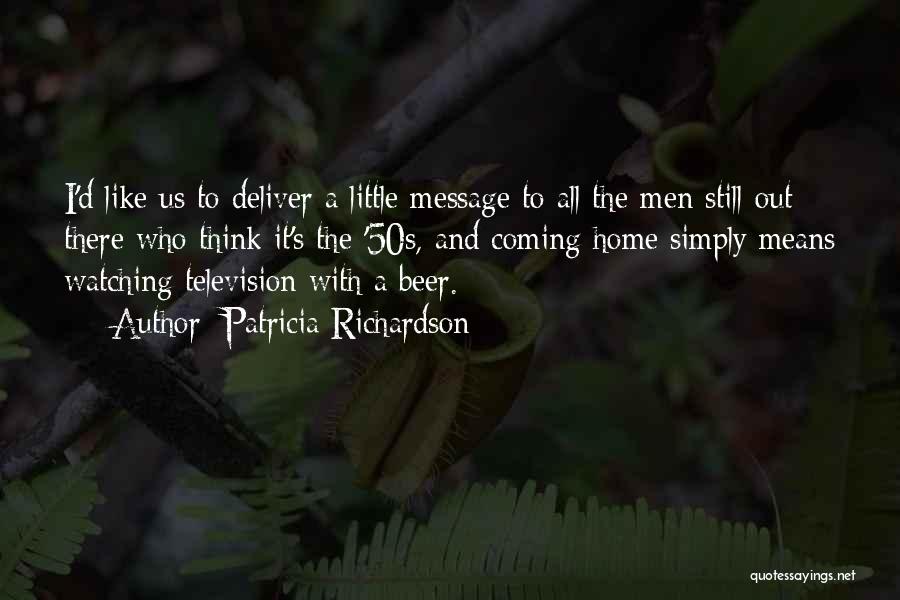 Patricia Richardson Quotes: I'd Like Us To Deliver A Little Message To All The Men Still Out There Who Think It's The '50s,