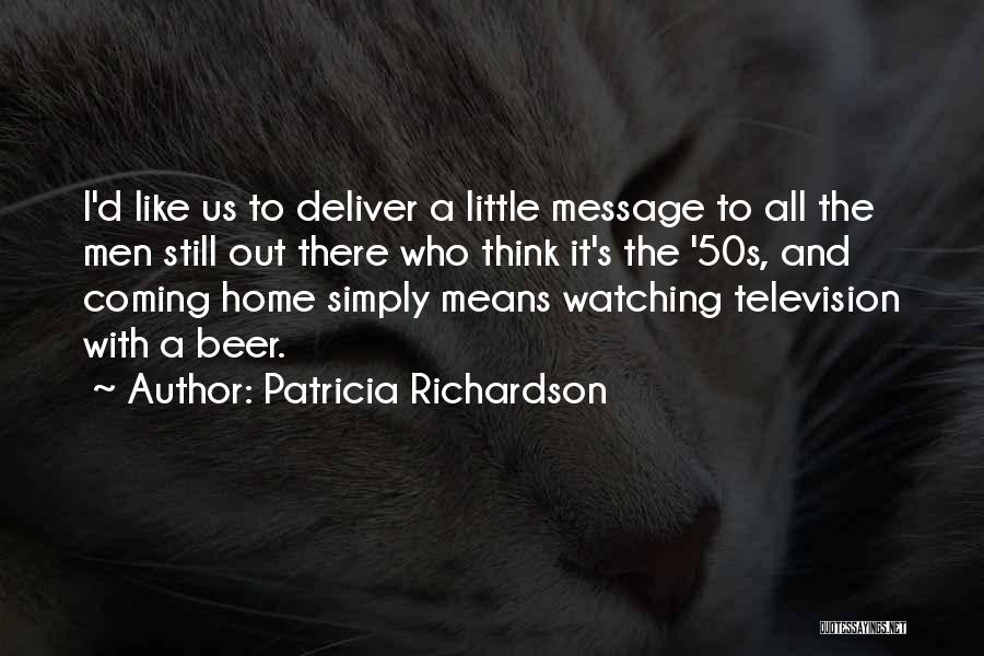 Patricia Richardson Quotes: I'd Like Us To Deliver A Little Message To All The Men Still Out There Who Think It's The '50s,