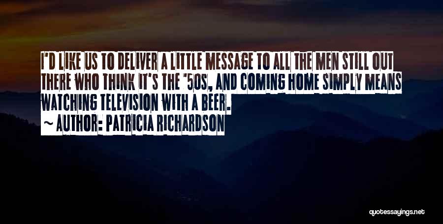 Patricia Richardson Quotes: I'd Like Us To Deliver A Little Message To All The Men Still Out There Who Think It's The '50s,