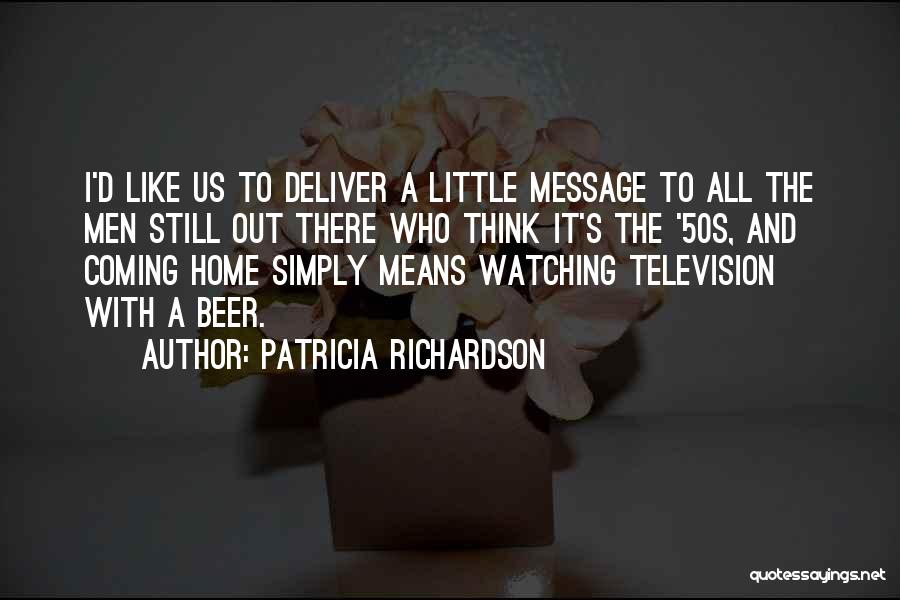 Patricia Richardson Quotes: I'd Like Us To Deliver A Little Message To All The Men Still Out There Who Think It's The '50s,