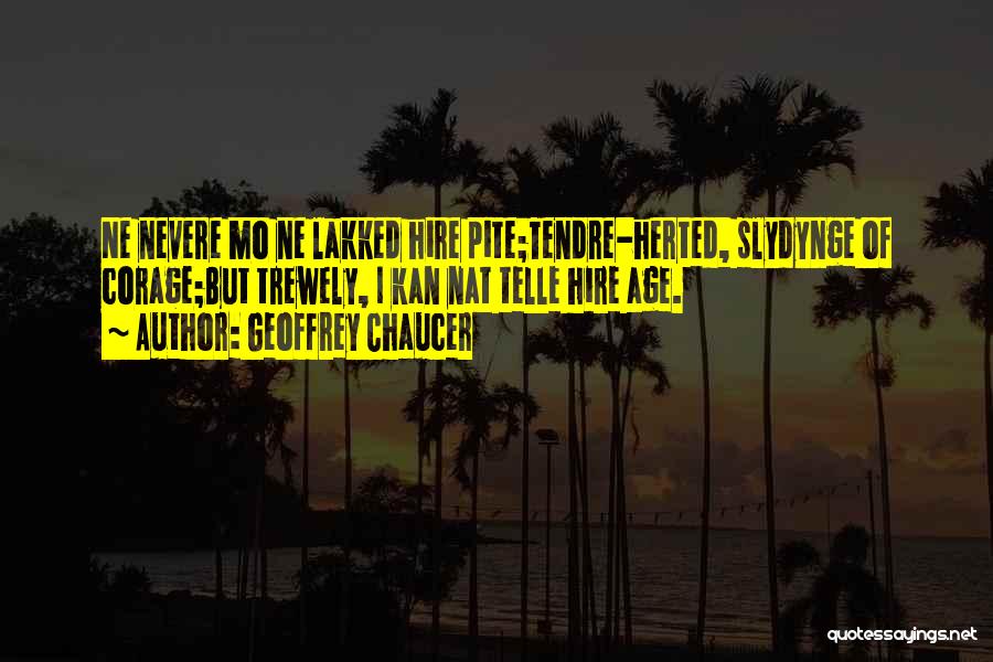 Geoffrey Chaucer Quotes: Ne Nevere Mo Ne Lakked Hire Pite;tendre-herted, Slydynge Of Corage;but Trewely, I Kan Nat Telle Hire Age.