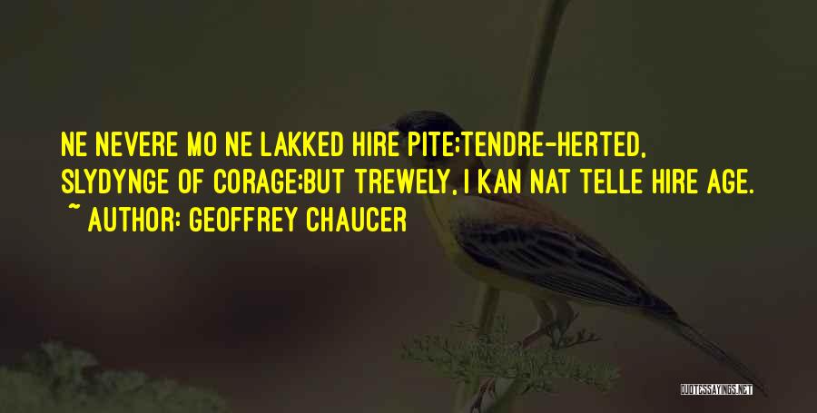 Geoffrey Chaucer Quotes: Ne Nevere Mo Ne Lakked Hire Pite;tendre-herted, Slydynge Of Corage;but Trewely, I Kan Nat Telle Hire Age.
