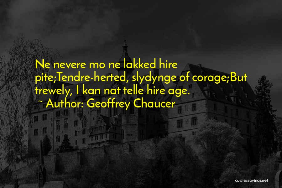 Geoffrey Chaucer Quotes: Ne Nevere Mo Ne Lakked Hire Pite;tendre-herted, Slydynge Of Corage;but Trewely, I Kan Nat Telle Hire Age.