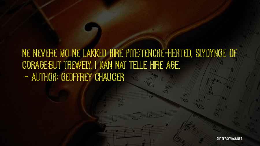 Geoffrey Chaucer Quotes: Ne Nevere Mo Ne Lakked Hire Pite;tendre-herted, Slydynge Of Corage;but Trewely, I Kan Nat Telle Hire Age.