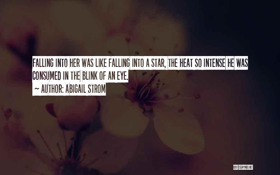 Abigail Strom Quotes: Falling Into Her Was Like Falling Into A Star, The Heat So Intense He Was Consumed In The Blink Of