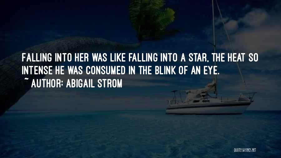 Abigail Strom Quotes: Falling Into Her Was Like Falling Into A Star, The Heat So Intense He Was Consumed In The Blink Of