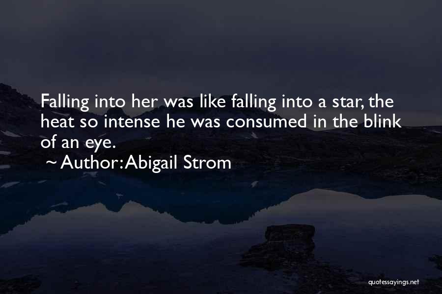 Abigail Strom Quotes: Falling Into Her Was Like Falling Into A Star, The Heat So Intense He Was Consumed In The Blink Of