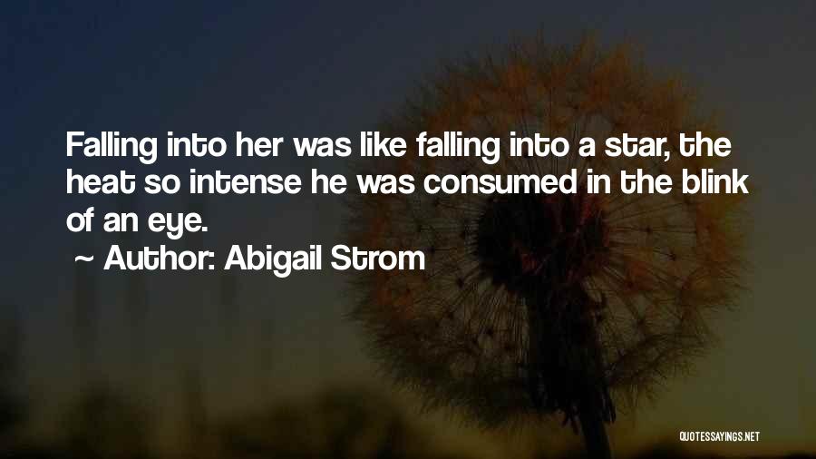 Abigail Strom Quotes: Falling Into Her Was Like Falling Into A Star, The Heat So Intense He Was Consumed In The Blink Of