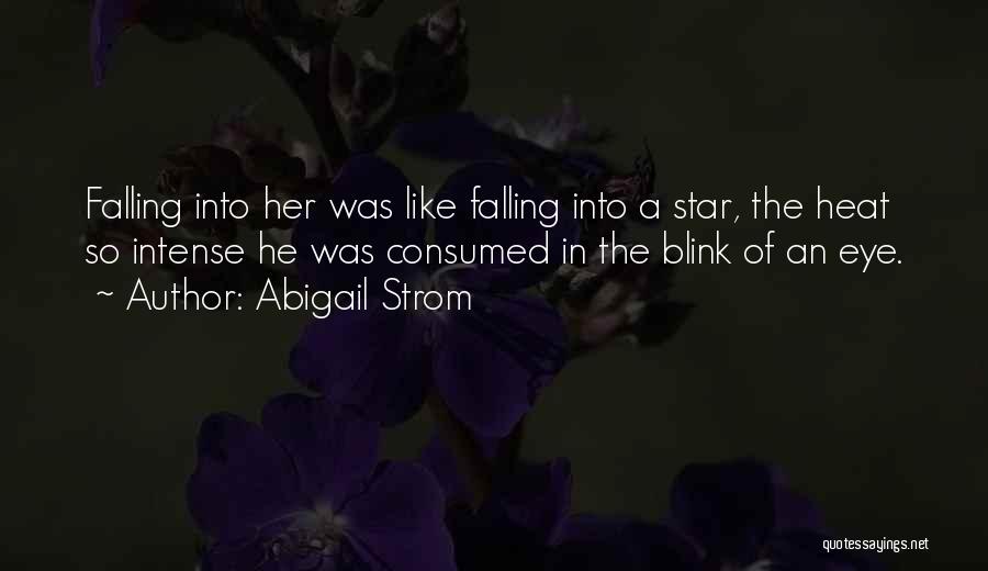 Abigail Strom Quotes: Falling Into Her Was Like Falling Into A Star, The Heat So Intense He Was Consumed In The Blink Of