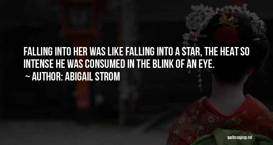 Abigail Strom Quotes: Falling Into Her Was Like Falling Into A Star, The Heat So Intense He Was Consumed In The Blink Of
