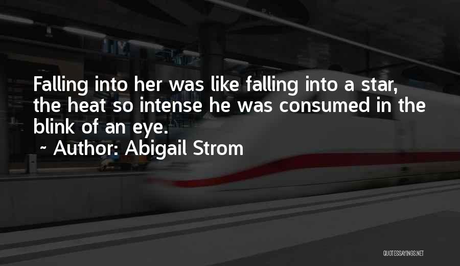 Abigail Strom Quotes: Falling Into Her Was Like Falling Into A Star, The Heat So Intense He Was Consumed In The Blink Of