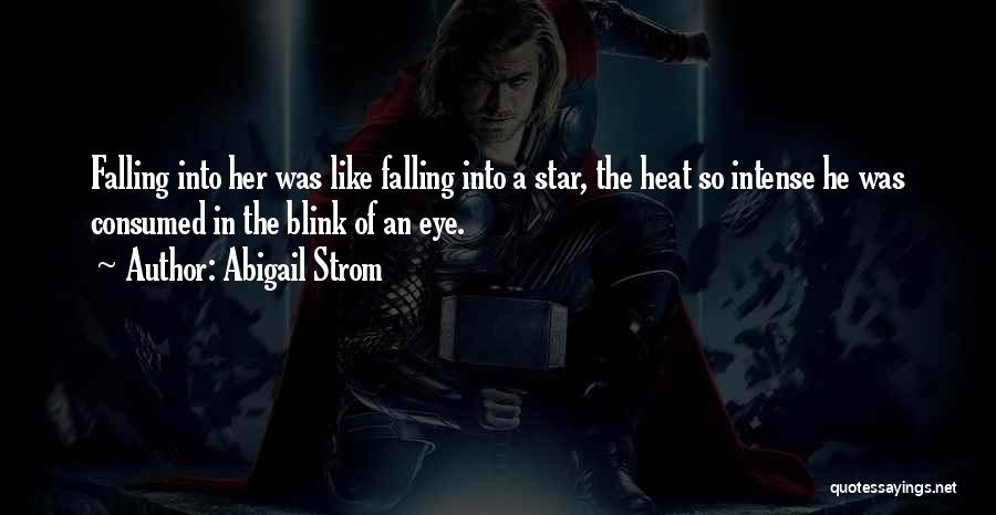 Abigail Strom Quotes: Falling Into Her Was Like Falling Into A Star, The Heat So Intense He Was Consumed In The Blink Of