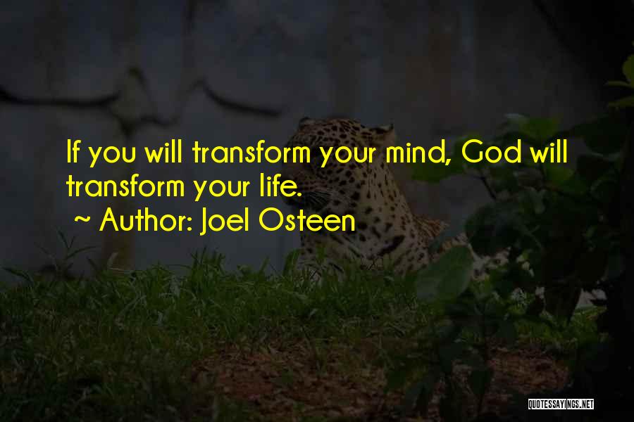 Joel Osteen Quotes: If You Will Transform Your Mind, God Will Transform Your Life.