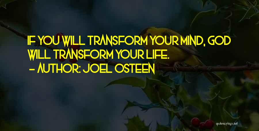 Joel Osteen Quotes: If You Will Transform Your Mind, God Will Transform Your Life.