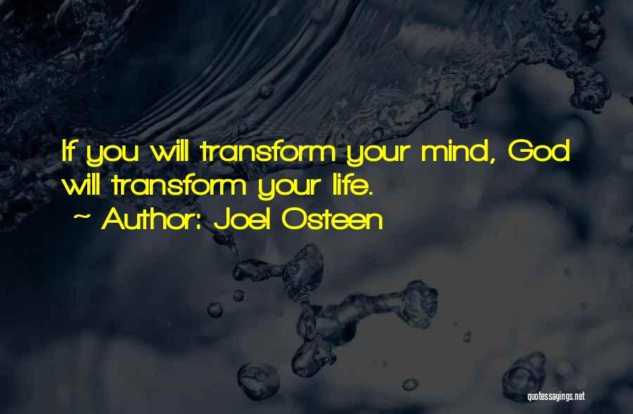 Joel Osteen Quotes: If You Will Transform Your Mind, God Will Transform Your Life.