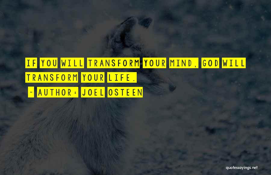 Joel Osteen Quotes: If You Will Transform Your Mind, God Will Transform Your Life.