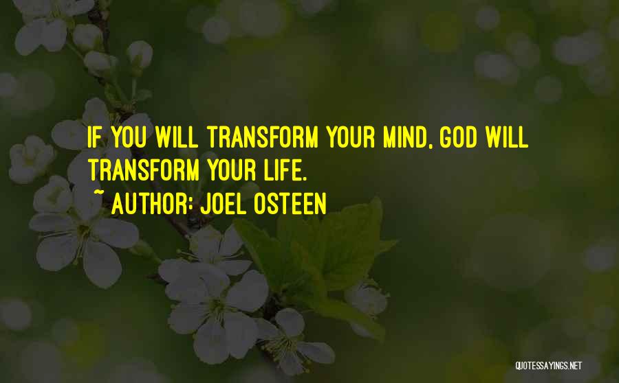 Joel Osteen Quotes: If You Will Transform Your Mind, God Will Transform Your Life.