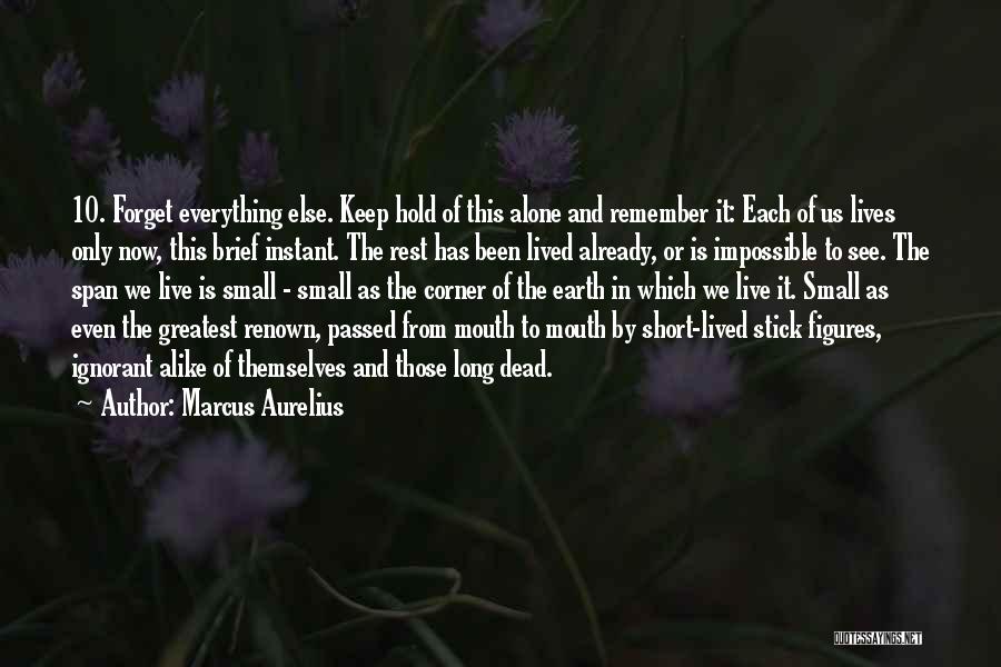 Marcus Aurelius Quotes: 10. Forget Everything Else. Keep Hold Of This Alone And Remember It: Each Of Us Lives Only Now, This Brief