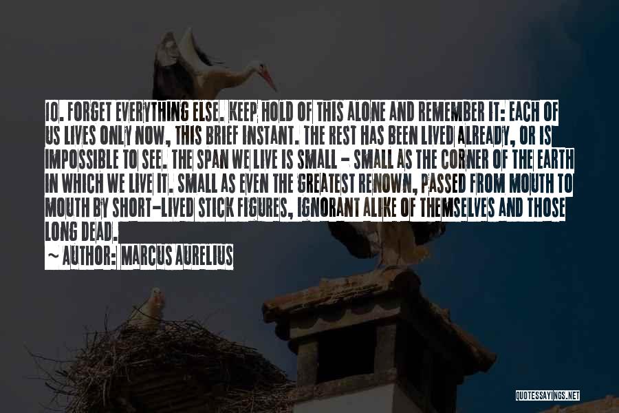 Marcus Aurelius Quotes: 10. Forget Everything Else. Keep Hold Of This Alone And Remember It: Each Of Us Lives Only Now, This Brief
