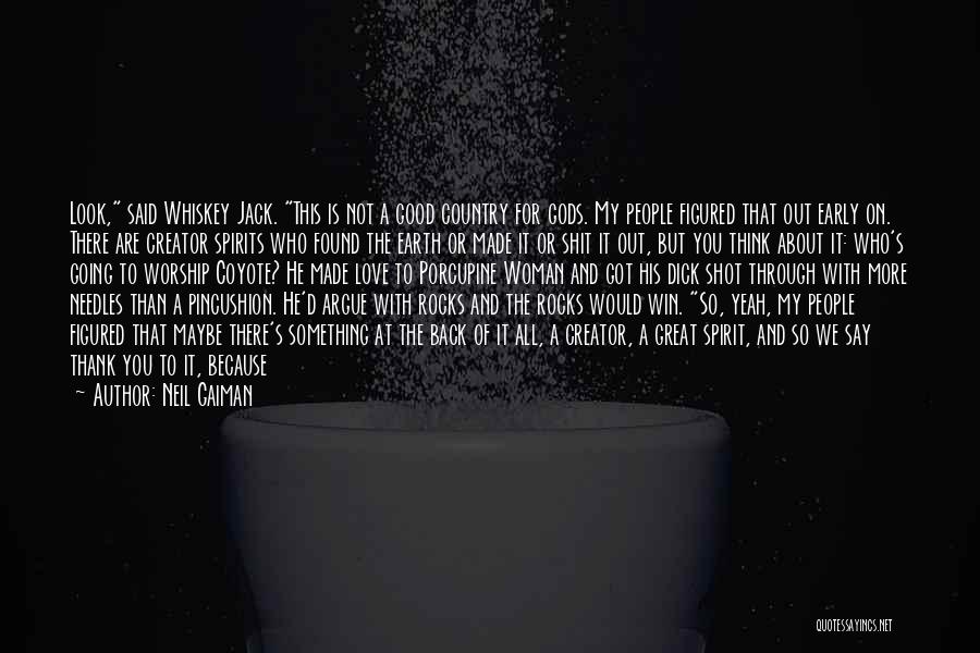 Neil Gaiman Quotes: Look, Said Whiskey Jack. This Is Not A Good Country For Gods. My People Figured That Out Early On. There