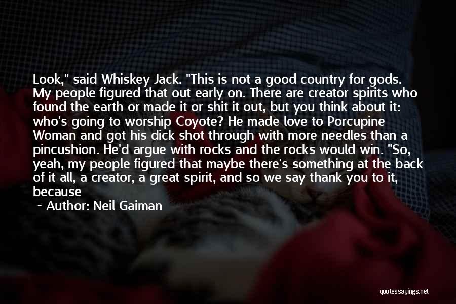 Neil Gaiman Quotes: Look, Said Whiskey Jack. This Is Not A Good Country For Gods. My People Figured That Out Early On. There