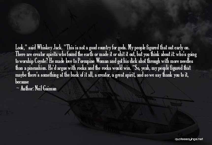 Neil Gaiman Quotes: Look, Said Whiskey Jack. This Is Not A Good Country For Gods. My People Figured That Out Early On. There