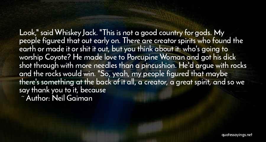 Neil Gaiman Quotes: Look, Said Whiskey Jack. This Is Not A Good Country For Gods. My People Figured That Out Early On. There