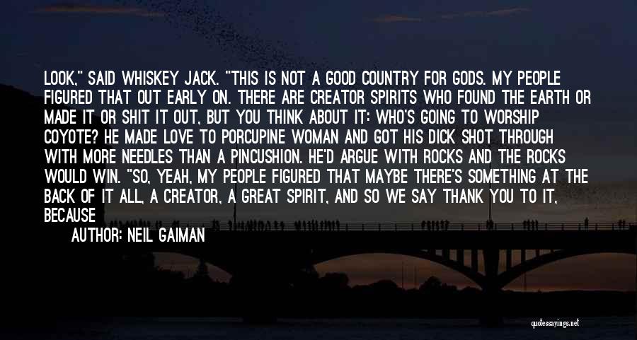 Neil Gaiman Quotes: Look, Said Whiskey Jack. This Is Not A Good Country For Gods. My People Figured That Out Early On. There