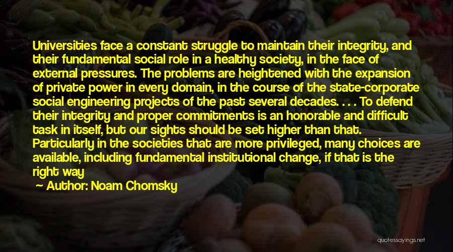 Noam Chomsky Quotes: Universities Face A Constant Struggle To Maintain Their Integrity, And Their Fundamental Social Role In A Healthy Society, In The