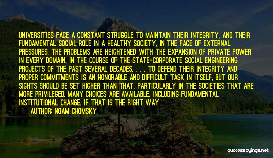 Noam Chomsky Quotes: Universities Face A Constant Struggle To Maintain Their Integrity, And Their Fundamental Social Role In A Healthy Society, In The