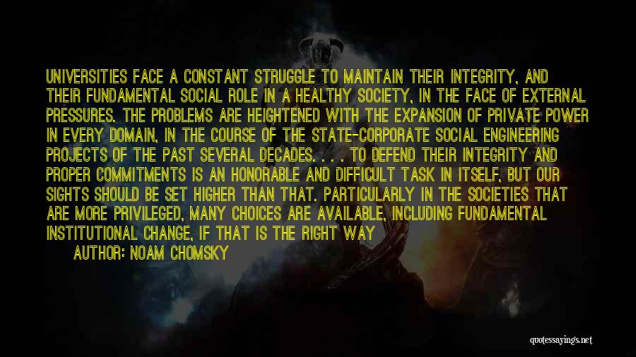 Noam Chomsky Quotes: Universities Face A Constant Struggle To Maintain Their Integrity, And Their Fundamental Social Role In A Healthy Society, In The