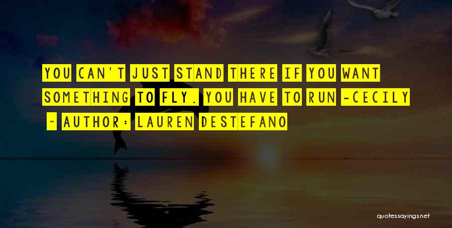 Lauren DeStefano Quotes: You Can't Just Stand There If You Want Something To Fly. You Have To Run -cecily