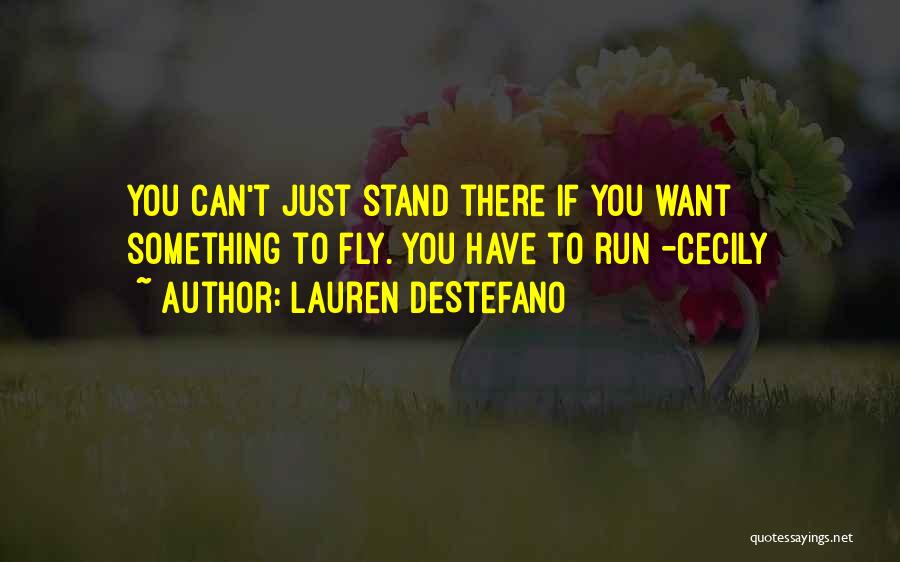 Lauren DeStefano Quotes: You Can't Just Stand There If You Want Something To Fly. You Have To Run -cecily