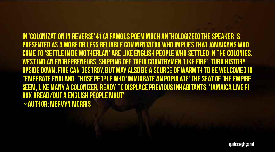 Mervyn Morris Quotes: In 'colonization In Reverse'41 (a Famous Poem Much Anthologized) The Speaker Is Presented As A More Or Less Reliable Commentator