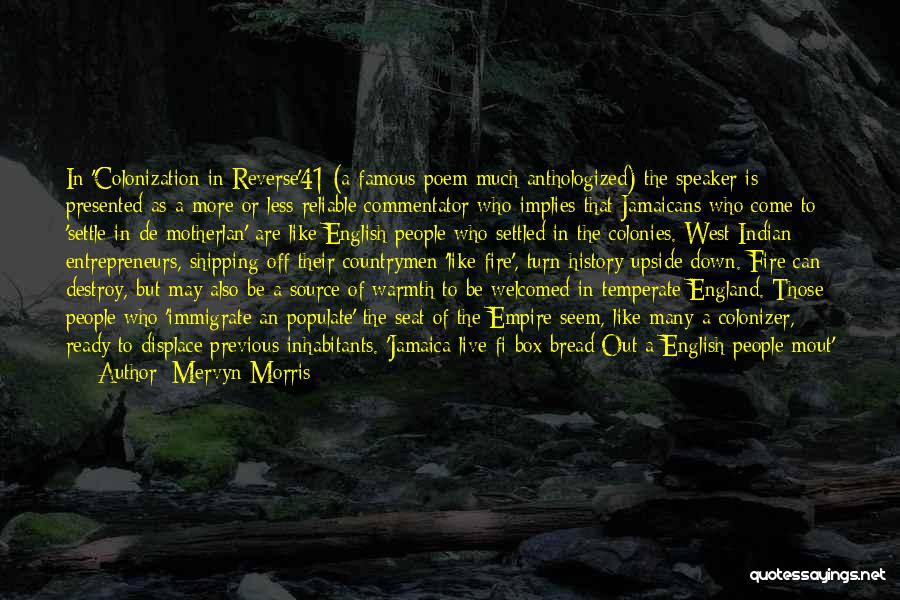 Mervyn Morris Quotes: In 'colonization In Reverse'41 (a Famous Poem Much Anthologized) The Speaker Is Presented As A More Or Less Reliable Commentator