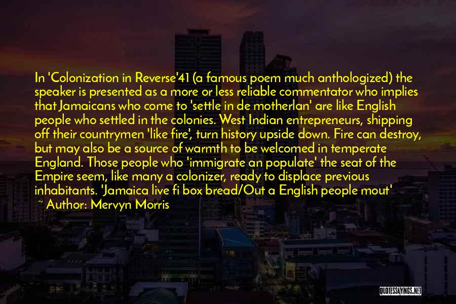 Mervyn Morris Quotes: In 'colonization In Reverse'41 (a Famous Poem Much Anthologized) The Speaker Is Presented As A More Or Less Reliable Commentator