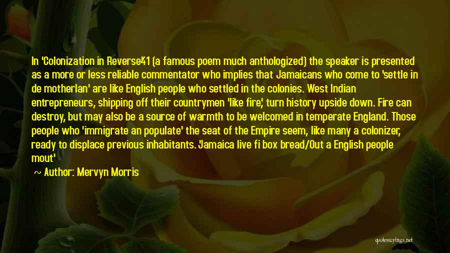 Mervyn Morris Quotes: In 'colonization In Reverse'41 (a Famous Poem Much Anthologized) The Speaker Is Presented As A More Or Less Reliable Commentator