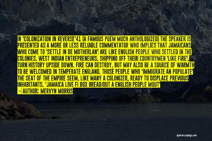 Mervyn Morris Quotes: In 'colonization In Reverse'41 (a Famous Poem Much Anthologized) The Speaker Is Presented As A More Or Less Reliable Commentator